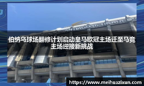 伯纳乌球场翻修计划启动皇马欧冠主场迁至马竞主场迎接新挑战