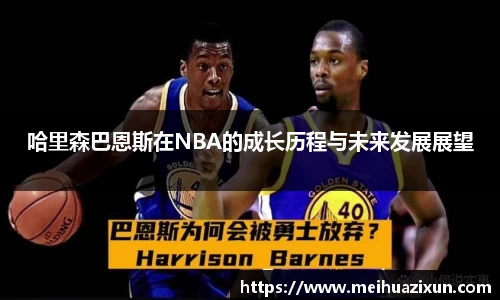 哈里森巴恩斯在NBA的成长历程与未来发展展望